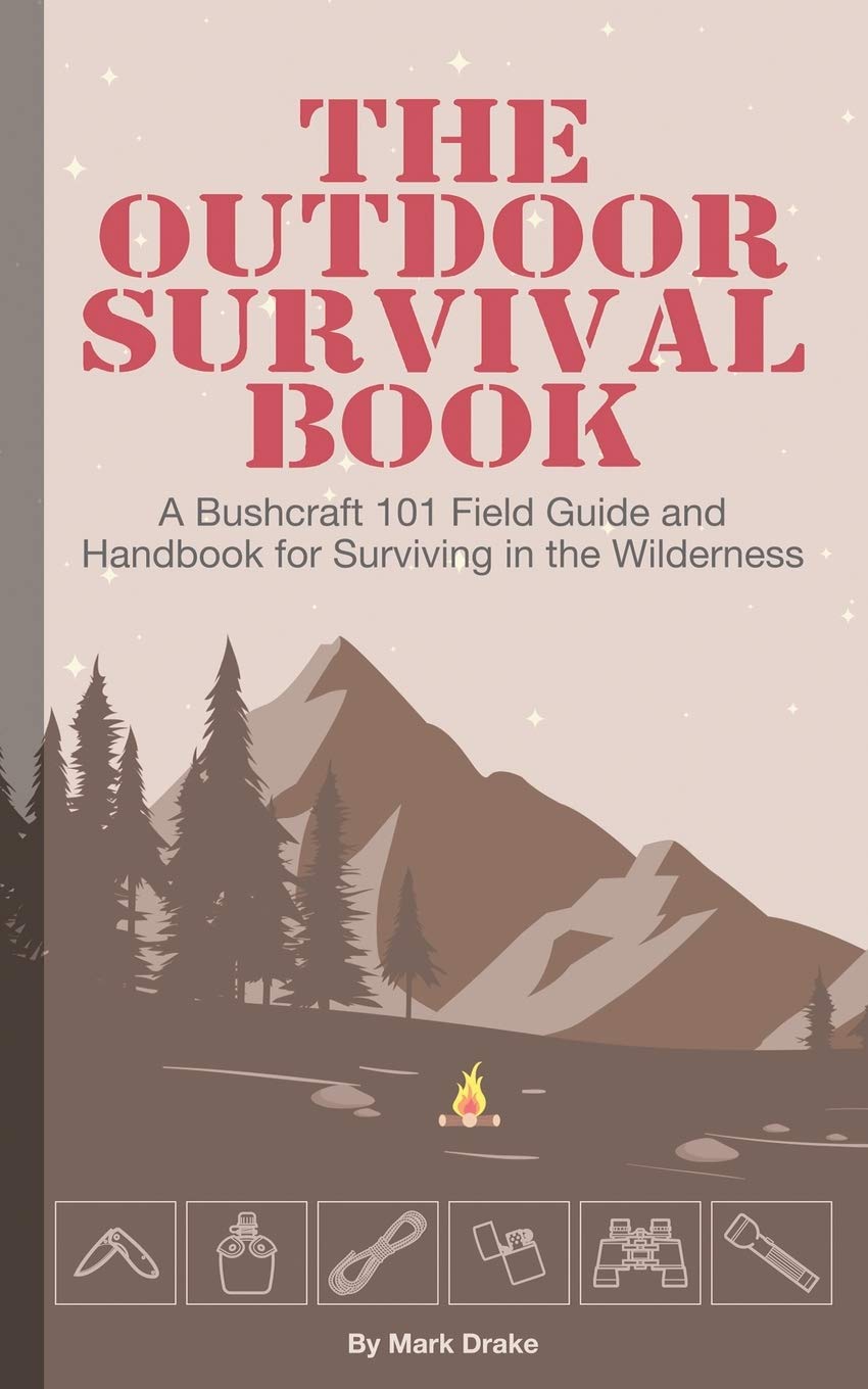 The Outdoor Survival Book: A Bushcraft 101 Field Guide and Handbook for Surviving in the Wilderness Paperback  February 9, 2020